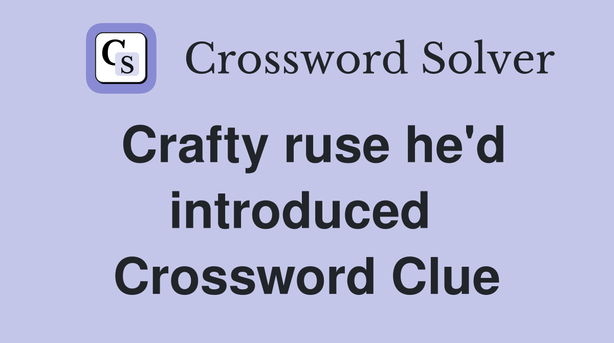 Crafty ruse he'd introduced  Crossword Clue
