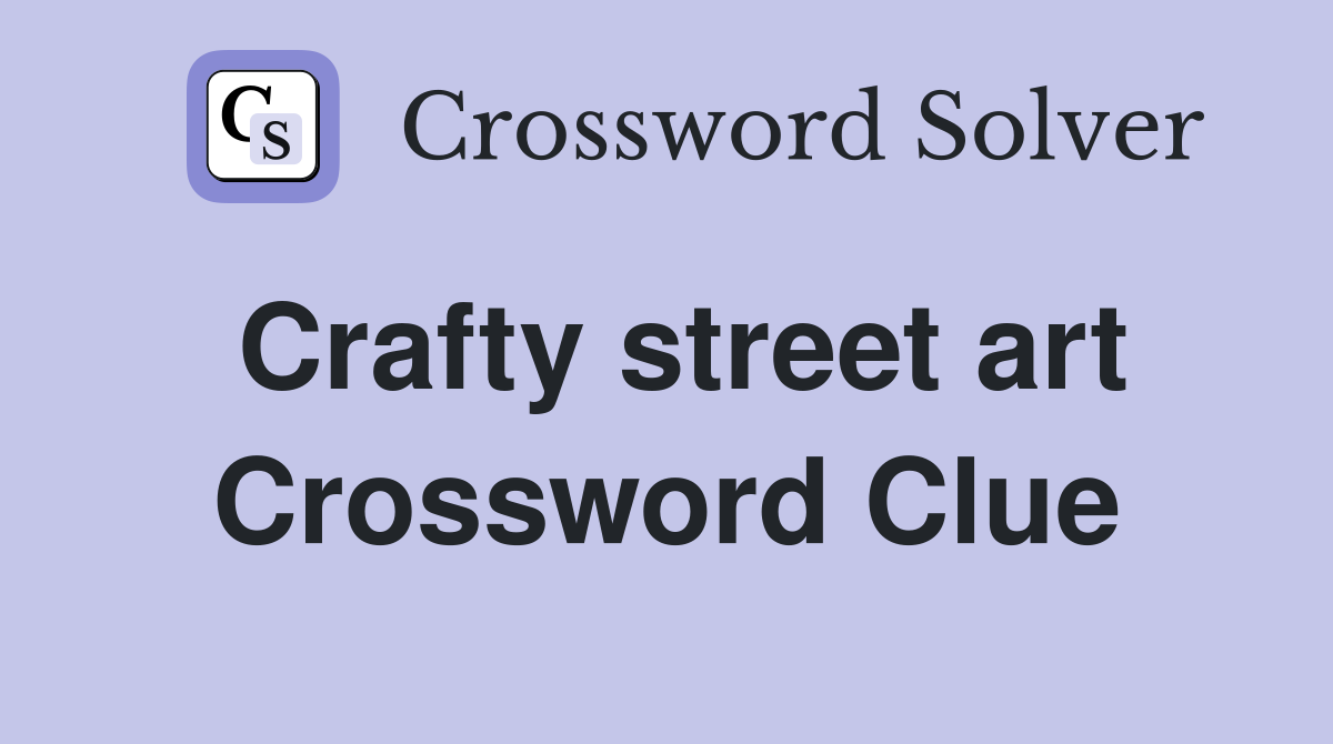 Crafty street art Crossword Clue