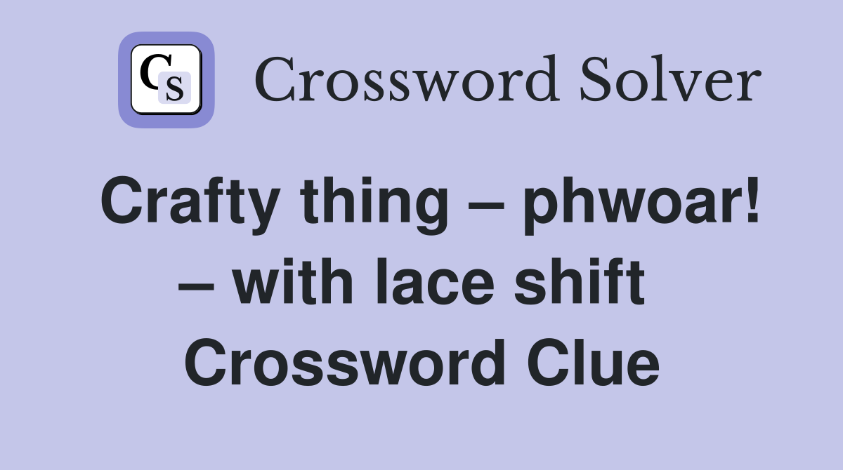 Crafty thing – phwoar! – with lace shift  Crossword Clue