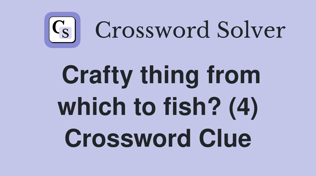 Crafty thing from which to fish? (4) Crossword Clue