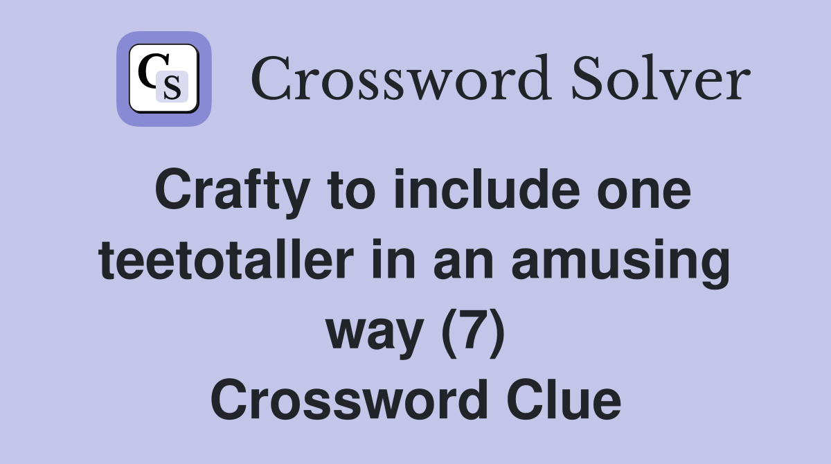 Crafty to include one teetotaller in an amusing way (7) Crossword Clue