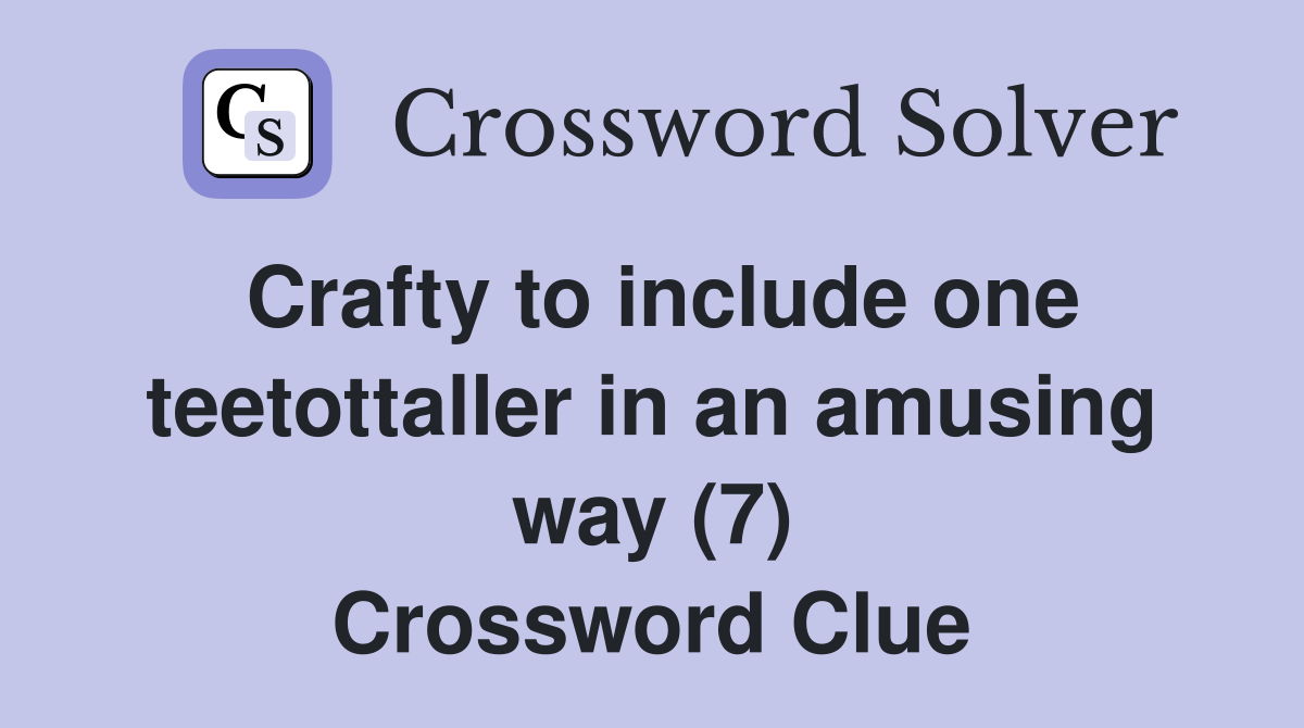Crafty to include one teetottaller in an amusing way (7) Crossword Clue