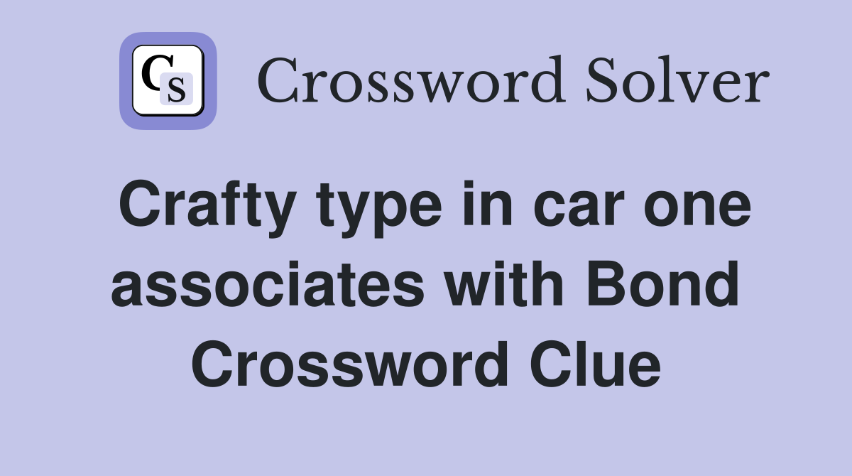 Crafty type in car one associates with Bond Crossword Clue