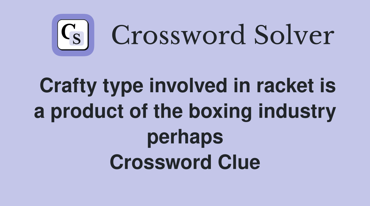 Crafty type involved in racket is a product of the boxing industry perhaps Crossword Clue
