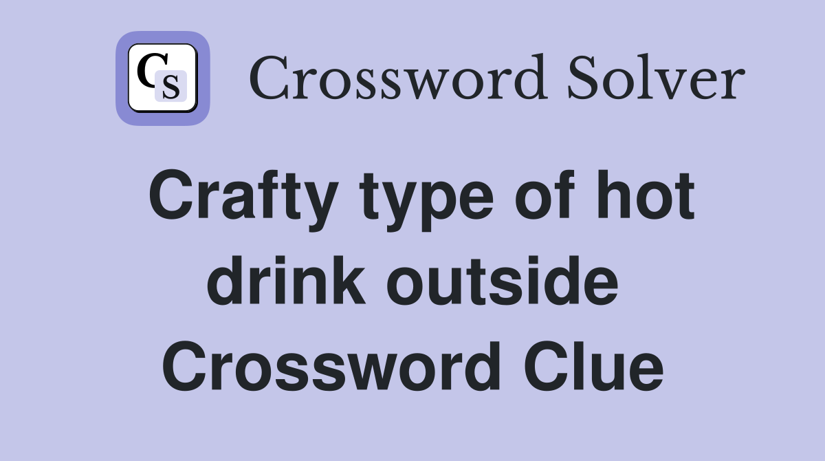 Crafty type of hot drink outside Crossword Clue