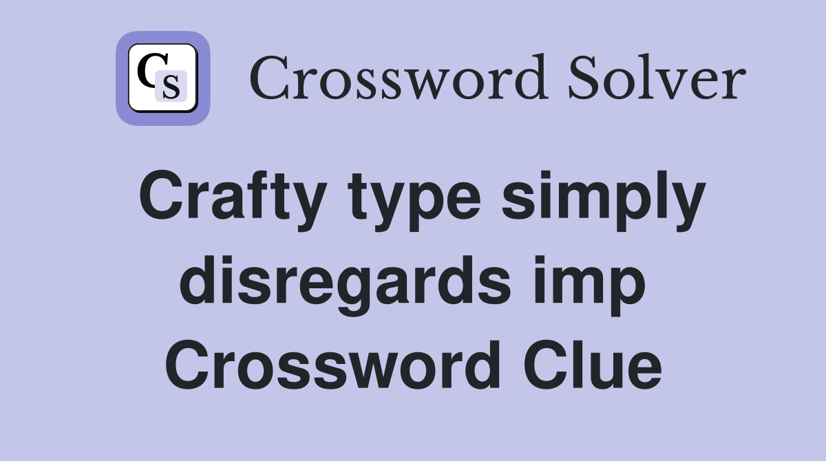 Crafty type simply disregards imp Crossword Clue