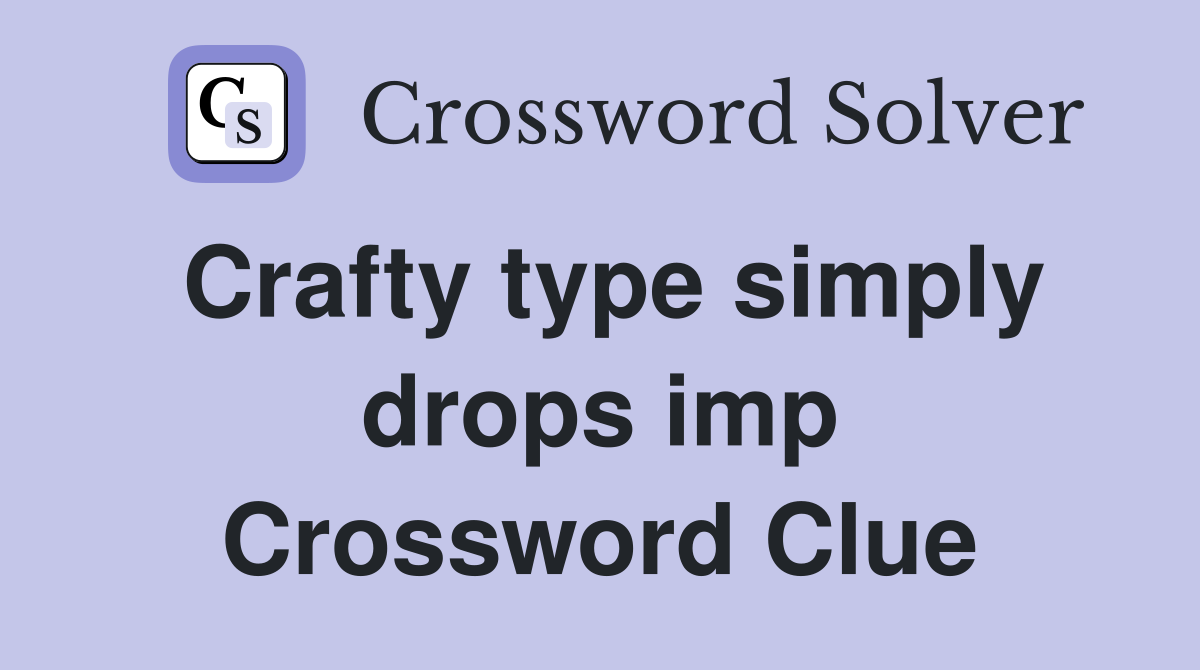 Crafty type simply drops imp Crossword Clue