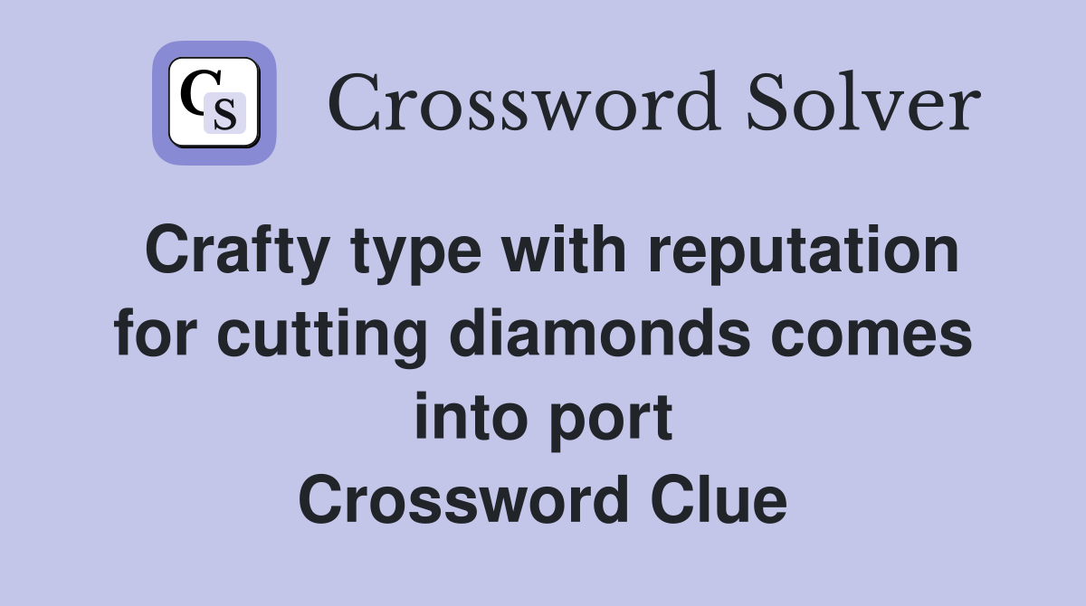 Crafty type with reputation for cutting diamonds comes into port Crossword Clue