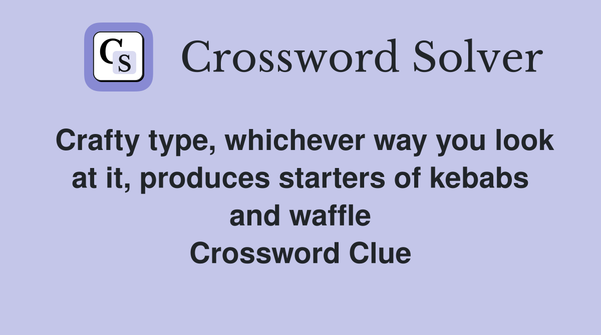Crafty type, whichever way you look at it, produces starters of kebabs and waffle Crossword Clue