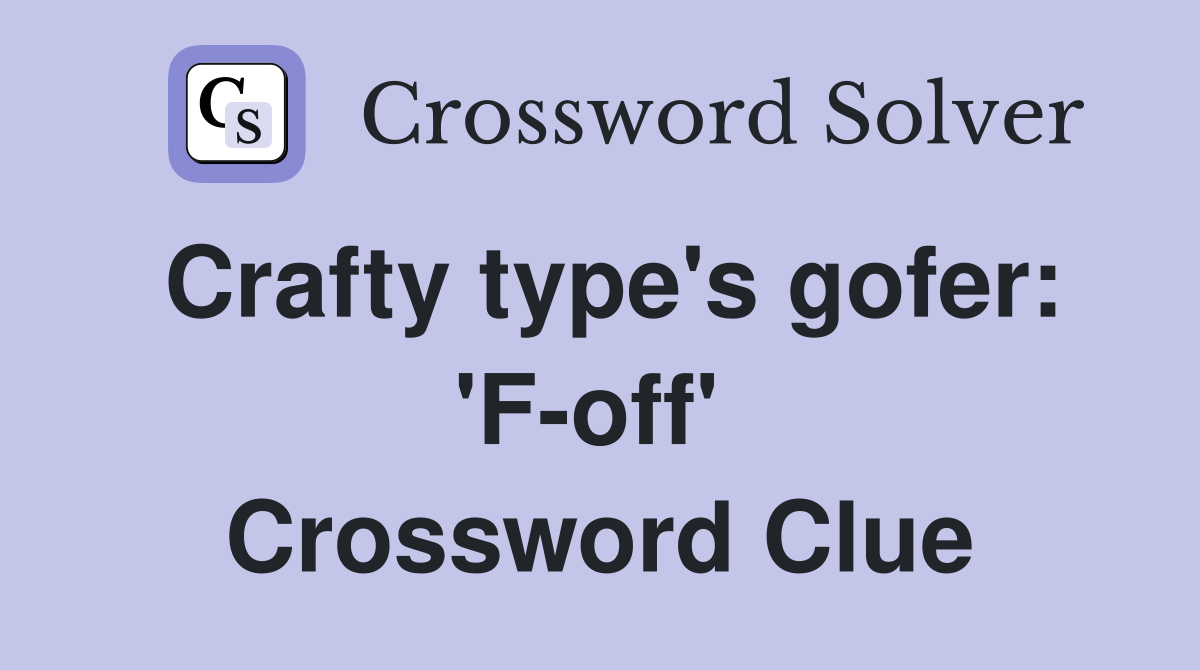 Crafty type's gofer: 'F-off'  Crossword Clue
