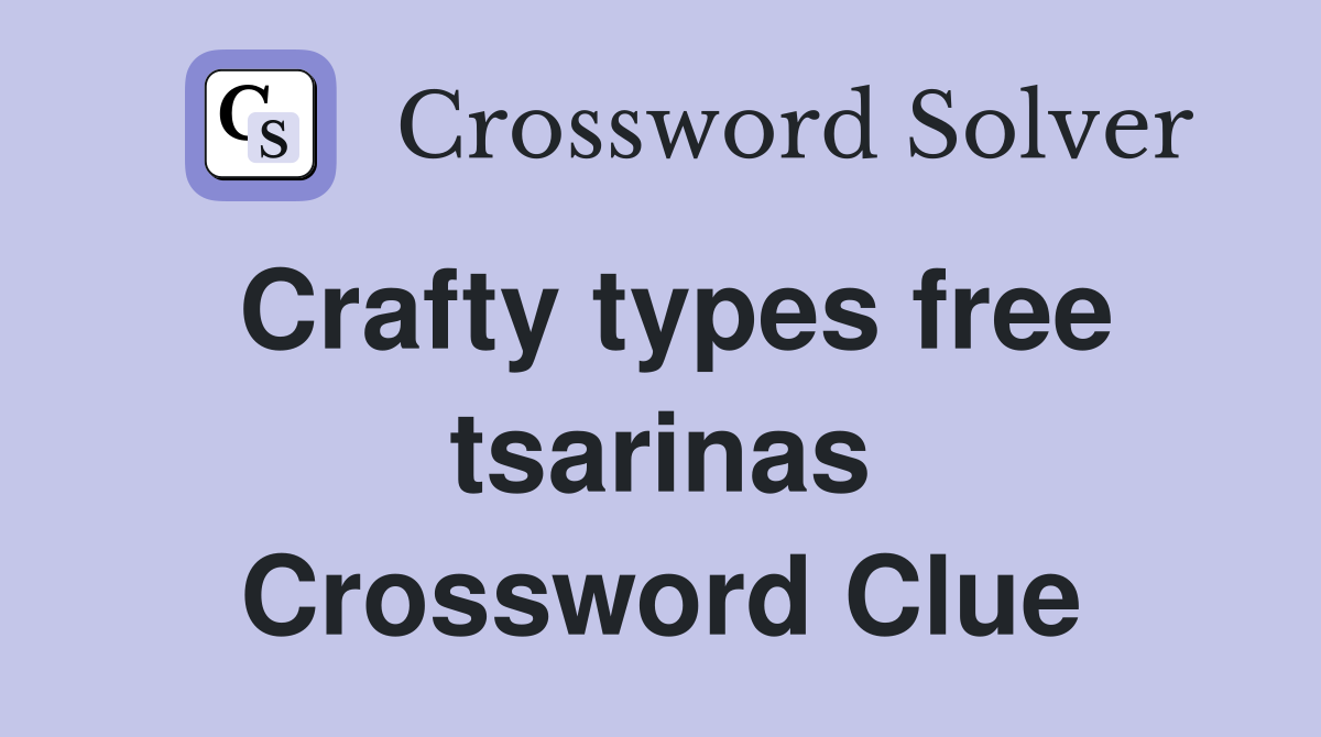 Crafty types free tsarinas Crossword Clue
