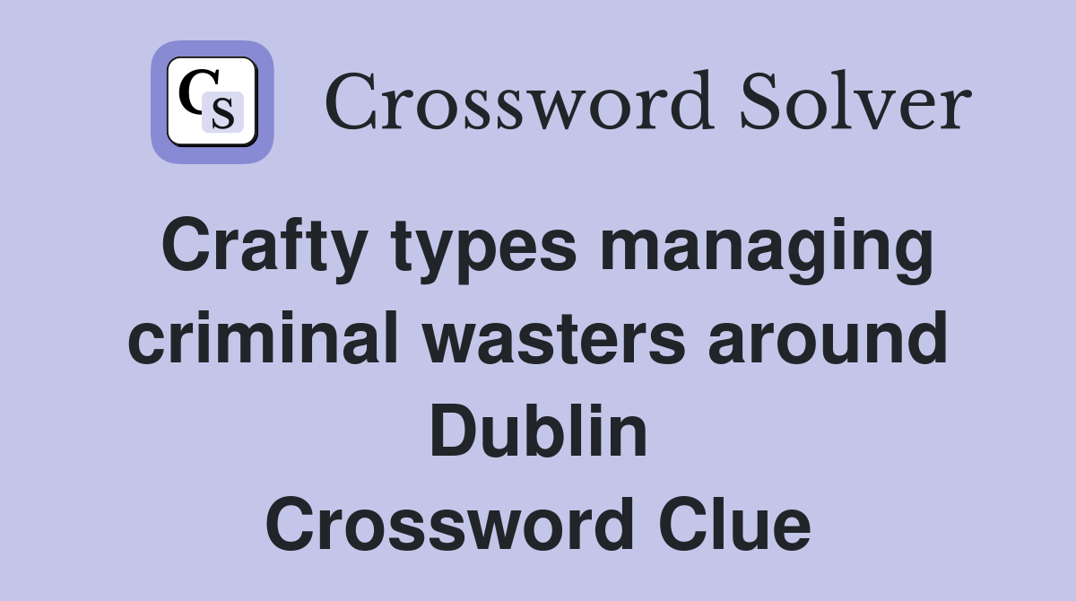 Crafty types managing criminal wasters around Dublin Crossword Clue