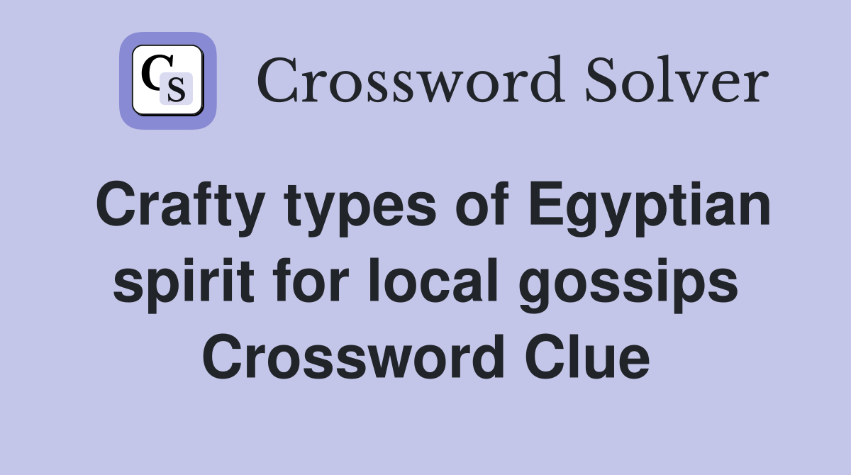 Crafty types of Egyptian spirit for local gossips Crossword Clue