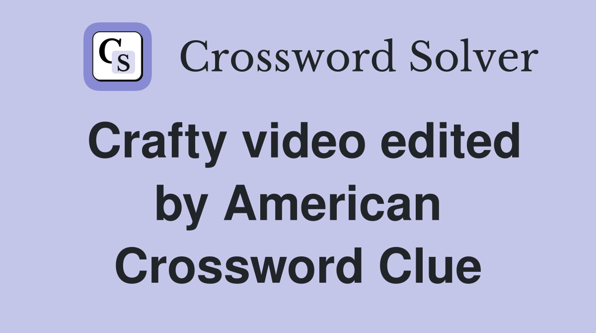 Crafty video edited by American Crossword Clue