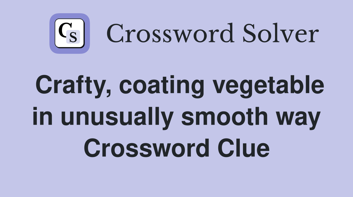 Crafty, coating vegetable in unusually smooth way Crossword Clue