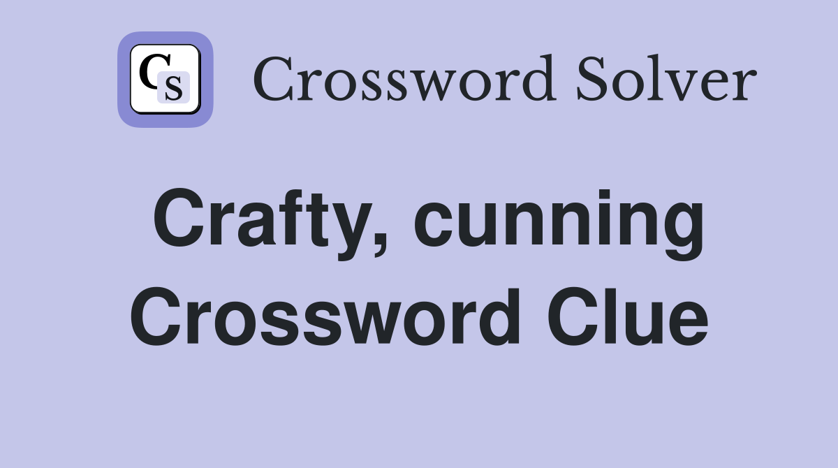 Crafty, cunning Crossword Clue