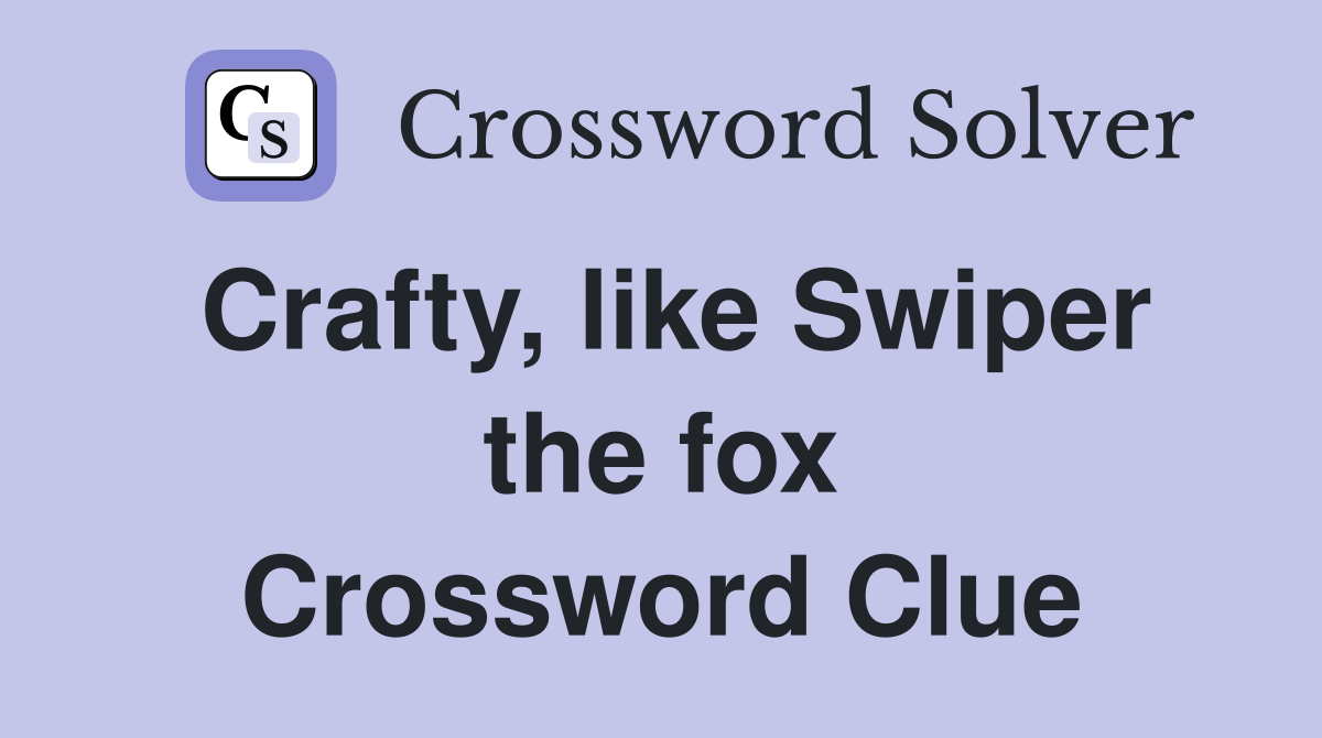Crafty, like Swiper the fox Crossword Clue