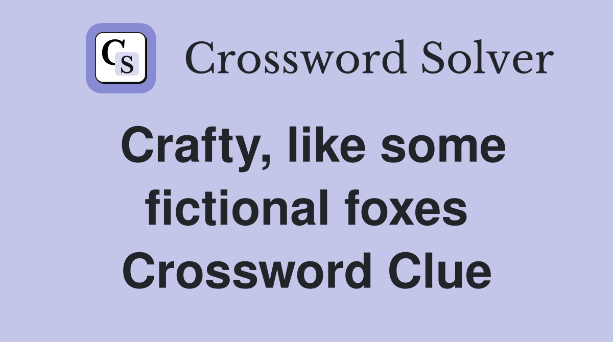 Crafty, like some fictional foxes Crossword Clue