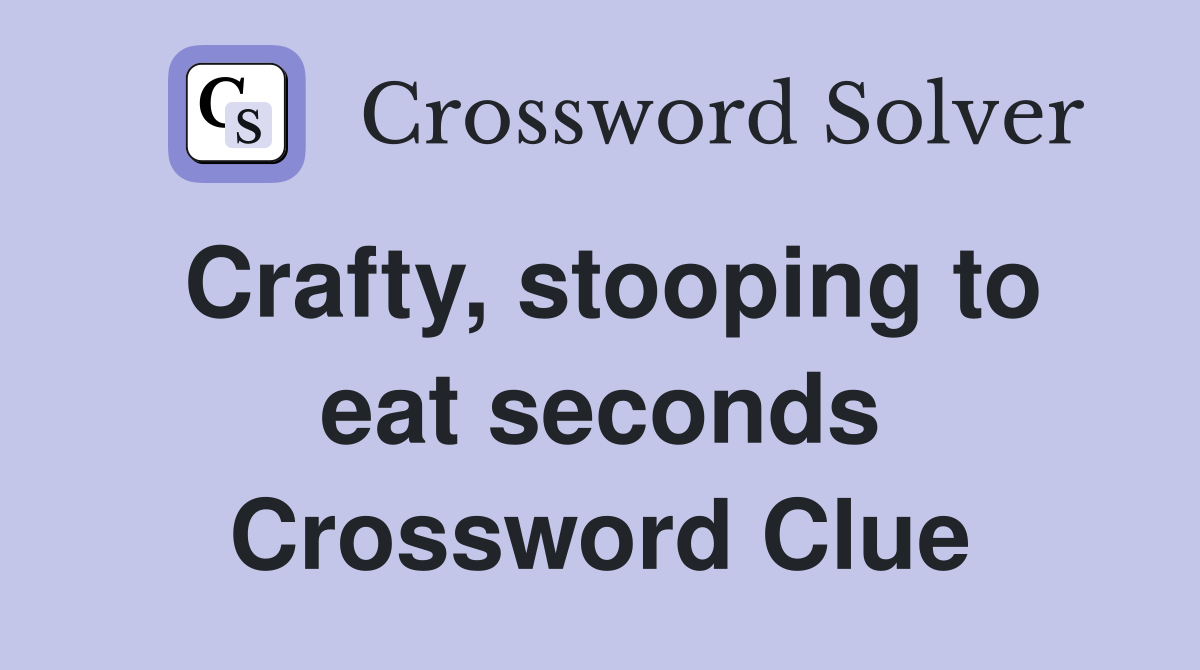 Crafty, stooping to eat seconds Crossword Clue