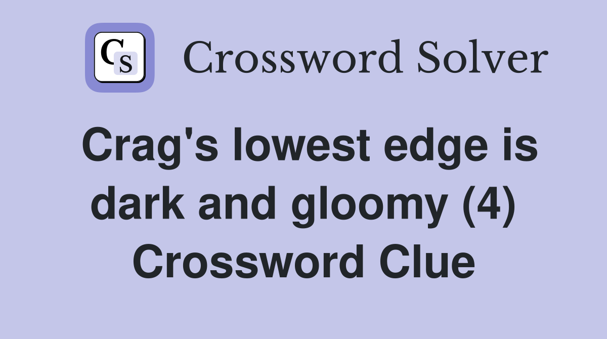 Crag's lowest edge is dark and gloomy (4) Crossword Clue