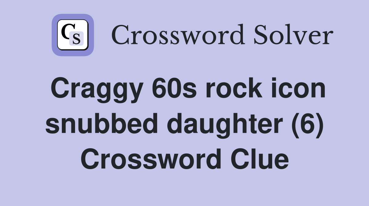 Craggy 60s rock icon snubbed daughter (6) Crossword Clue