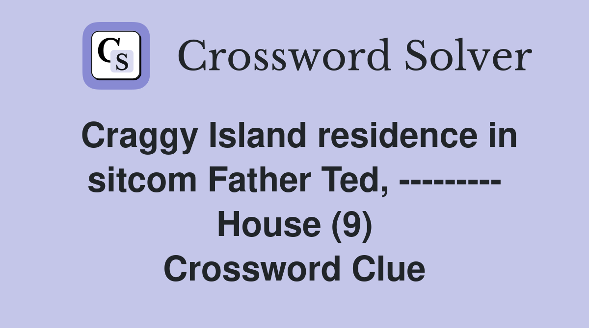 Craggy Island residence in sitcom Father Ted, --------- House (9) Crossword Clue