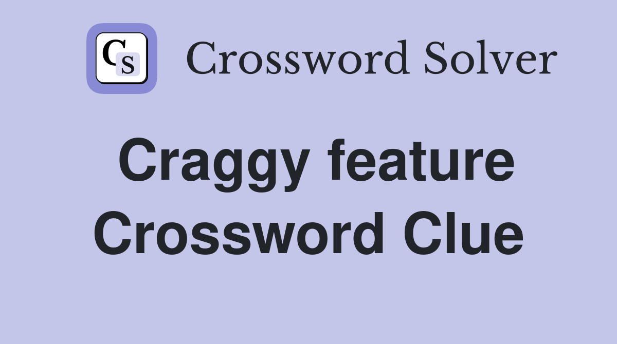 Craggy feature Crossword Clue