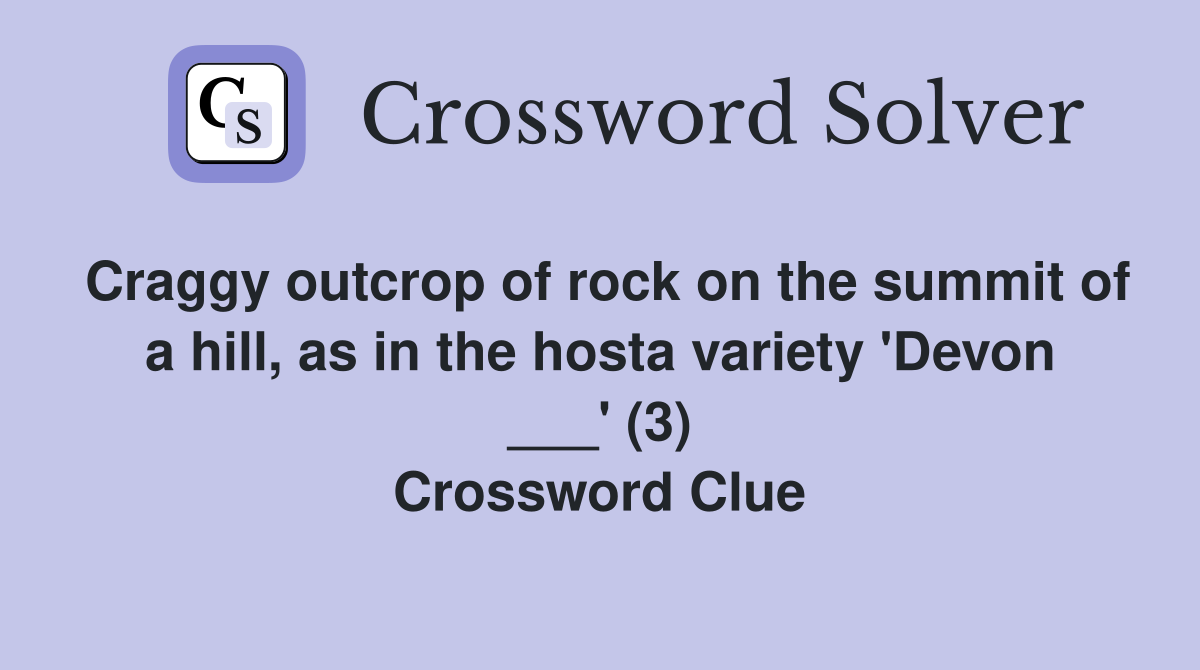 Craggy outcrop of rock on the summit of a hill, as in the hosta variety 'Devon ___' (3) Crossword Clue