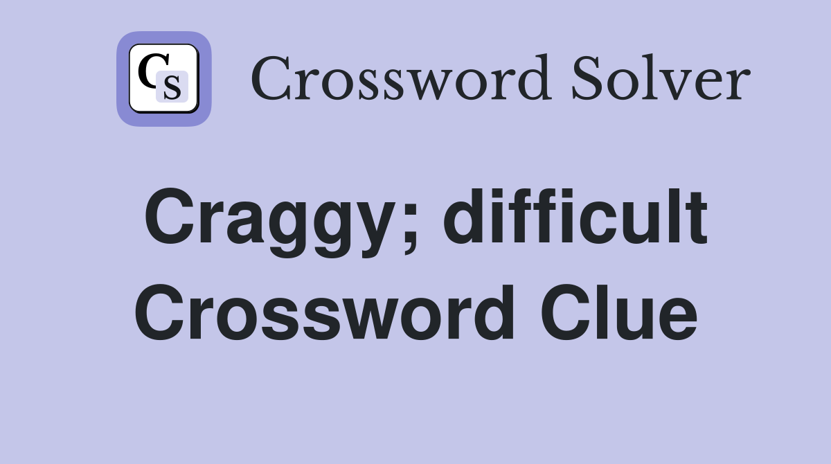 Craggy; difficult Crossword Clue