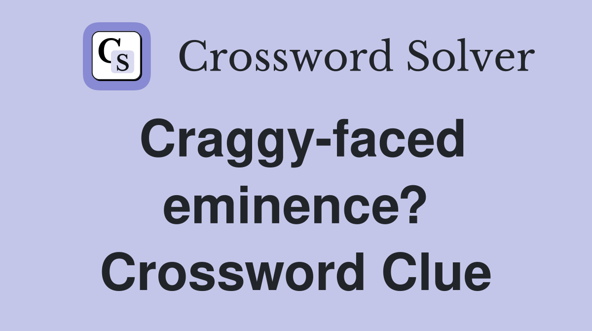 Craggy-faced eminence? Crossword Clue