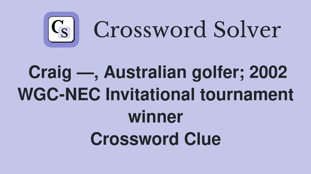 Craig —, Australian golfer; 2002 WGC-NEC Invitational tournament winner Crossword Clue
