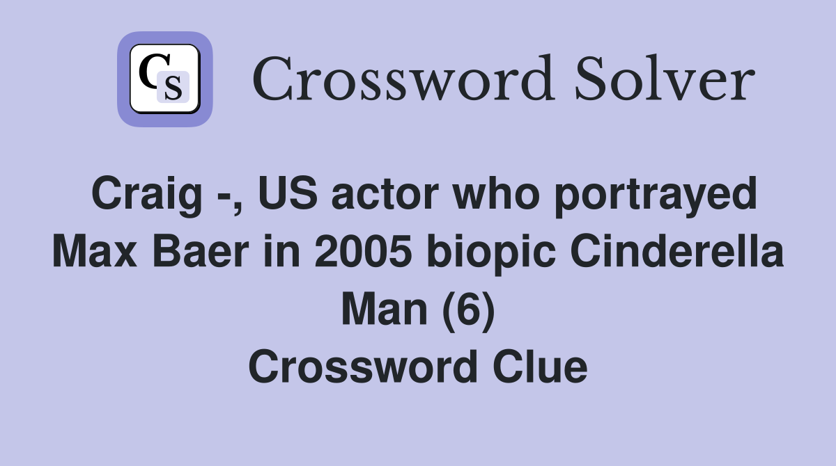 Craig -, US actor who portrayed Max Baer in 2005 biopic Cinderella Man (6) Crossword Clue