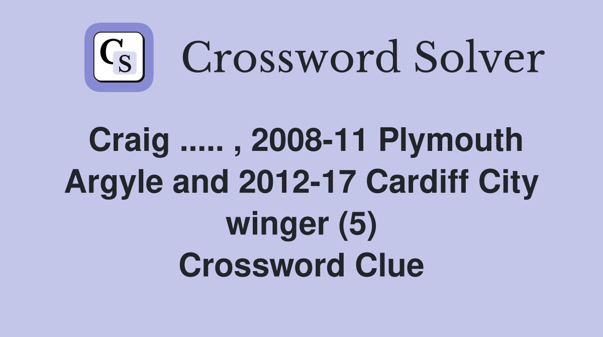 Craig ..... , 2008-11 Plymouth Argyle and 2012-17 Cardiff City winger (5) Crossword Clue