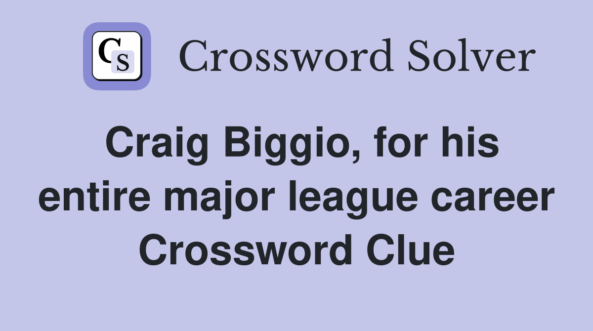 Craig Biggio, for his entire major league career Crossword Clue