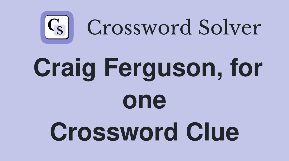 Craig Ferguson, for one Crossword Clue