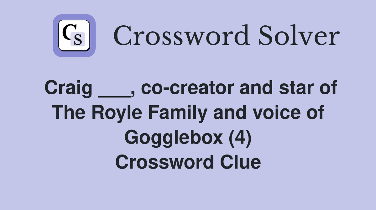 Craig ___, co-creator and star of The Royle Family and voice of Gogglebox (4) Crossword Clue