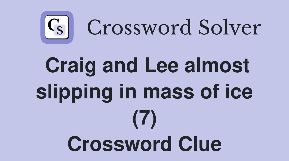 Craig and Lee almost slipping in mass of ice (7) Crossword Clue