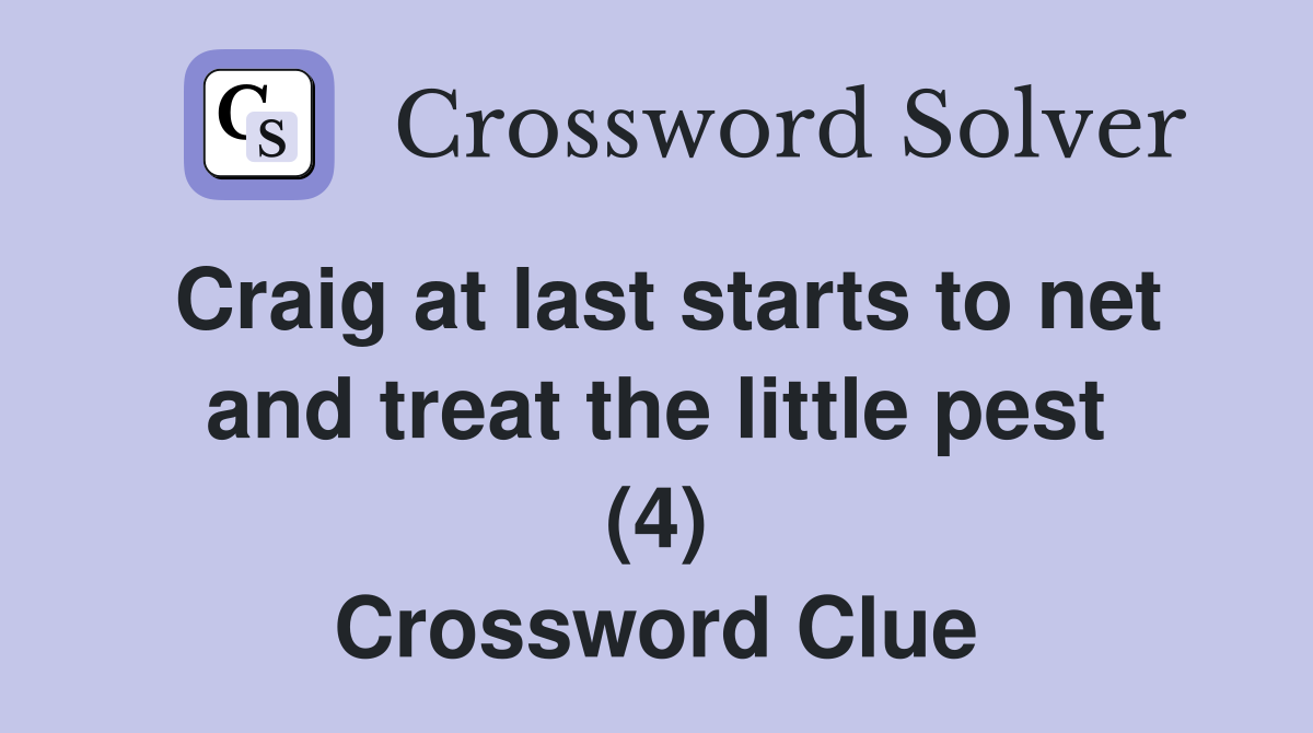 Craig at last starts to net and treat the little pest (4) Crossword Clue