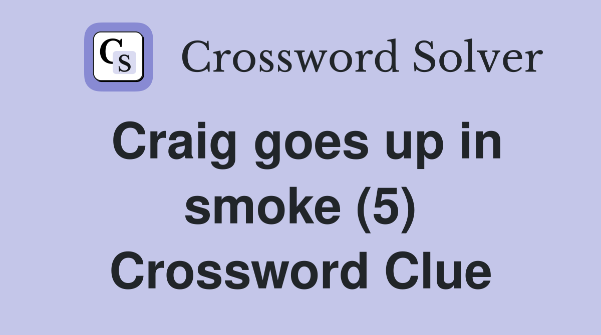 Craig goes up in smoke (5) Crossword Clue