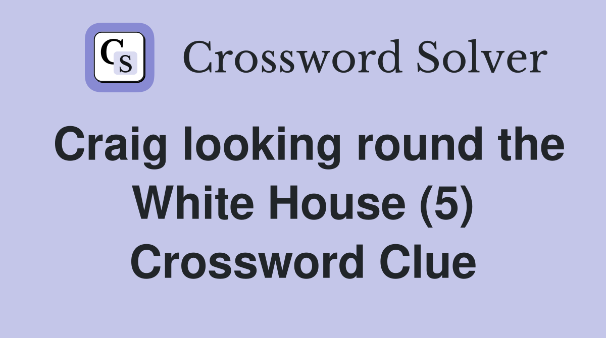 Craig looking round the White House (5) Crossword Clue