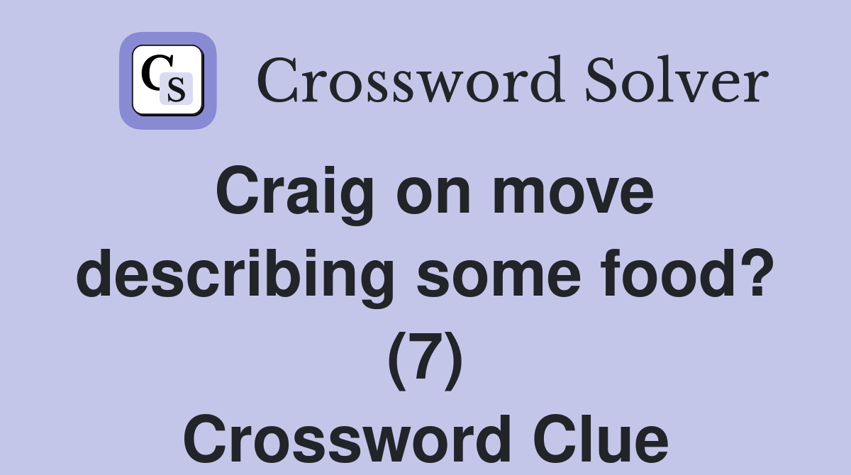 Craig on move describing some food? (7) Crossword Clue