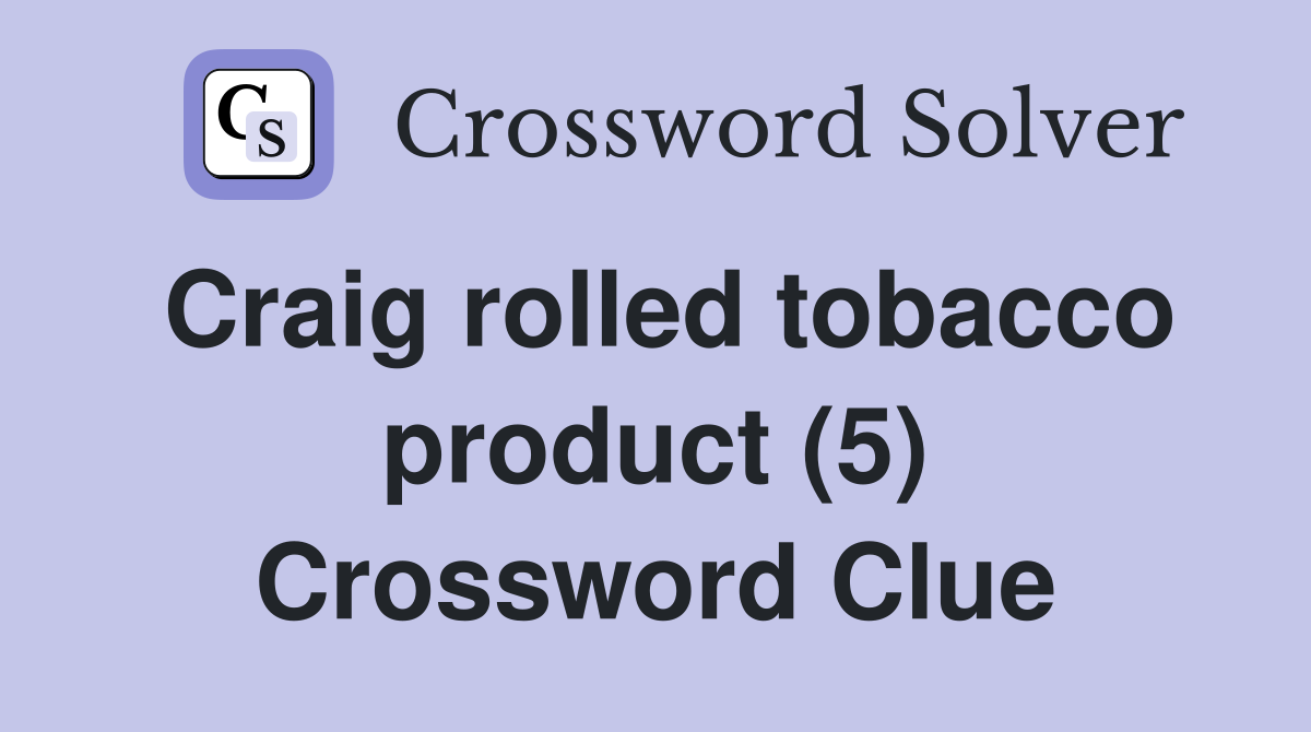 Craig rolled tobacco product (5) Crossword Clue
