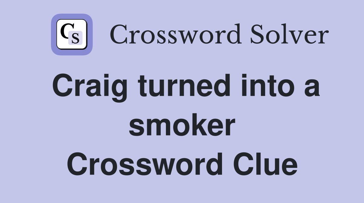 Craig turned into a smoker Crossword Clue