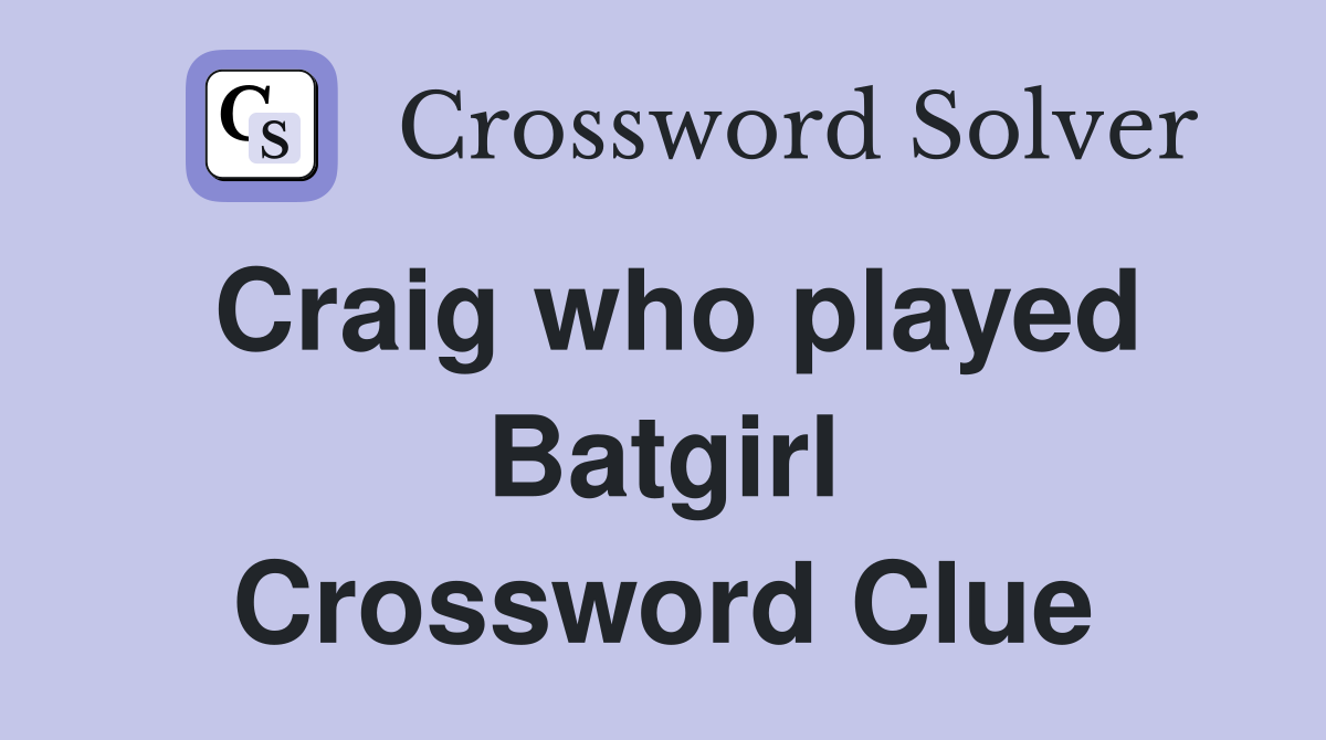Craig who played Batgirl Crossword Clue