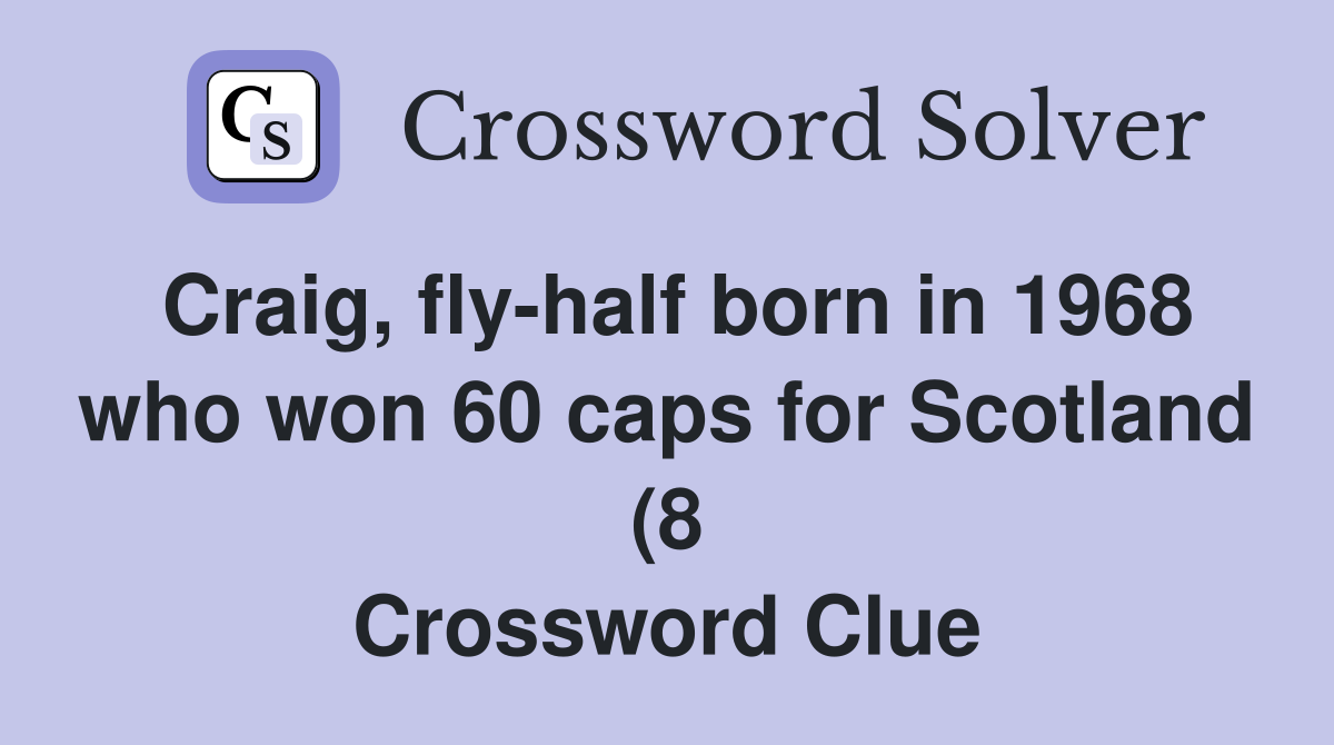 Craig fly half born in 1968 who won 60 caps for Scotland (8 Craig fly half born in 1968 who won 60 caps for Scotland (8