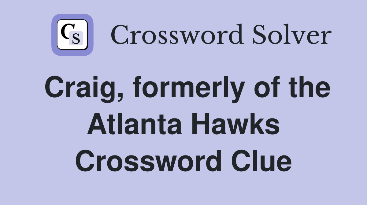 Craig, formerly of the Atlanta Hawks Crossword Clue