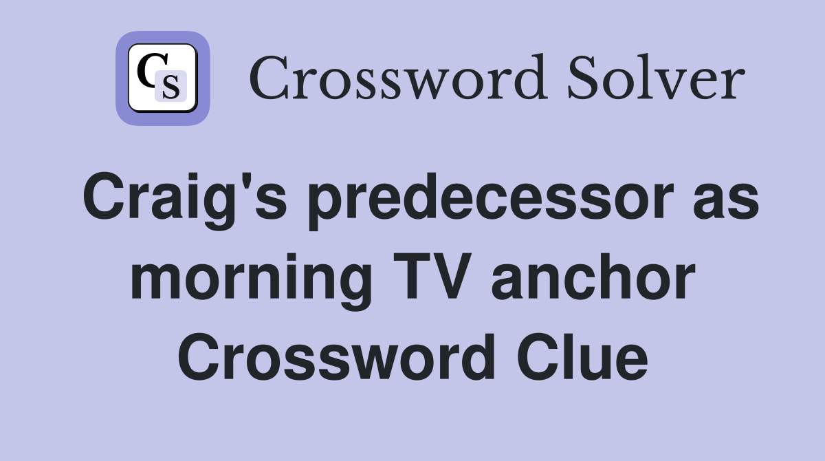 Craig's predecessor as morning TV anchor Crossword Clue