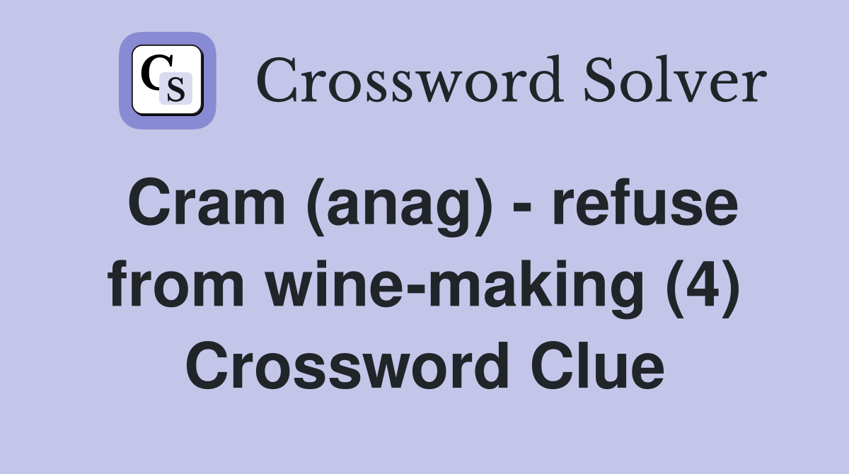 Cram (anag) - refuse from wine-making (4) Crossword Clue