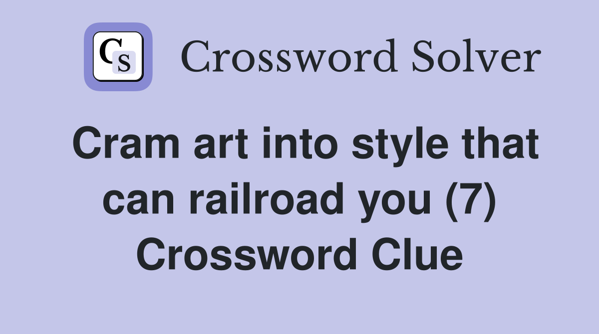 Cram art into style that can railroad you (7) Crossword Clue
