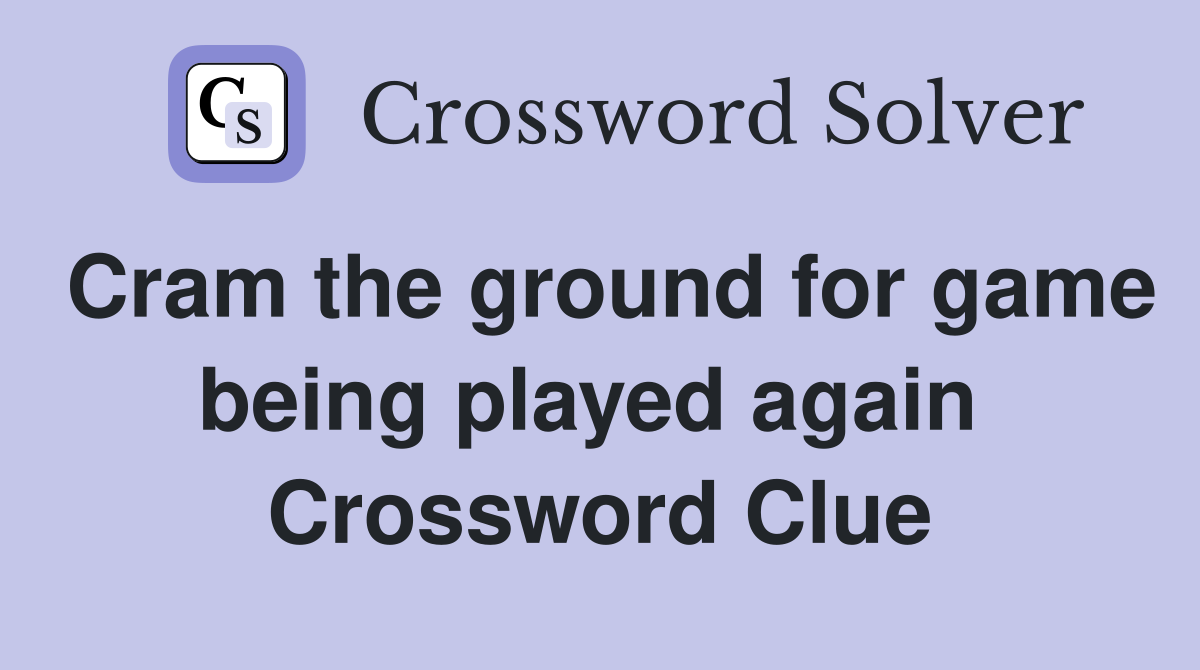 Cram the ground for game being played again  Crossword Clue